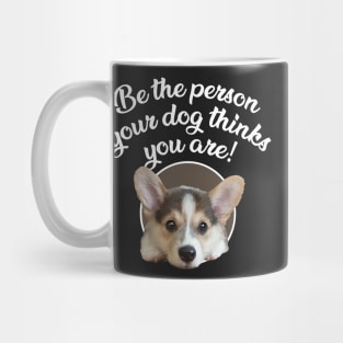 Be The Person Your Dog Thinks You Are - Puppy Mug